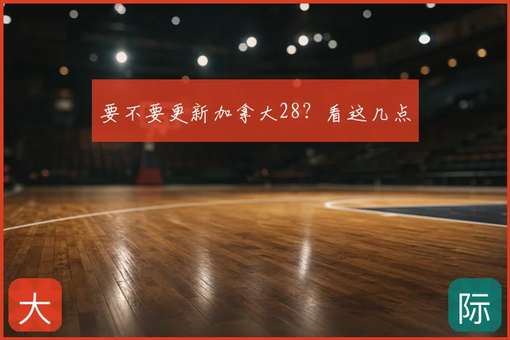 要不要更新加拿大28？看这几点