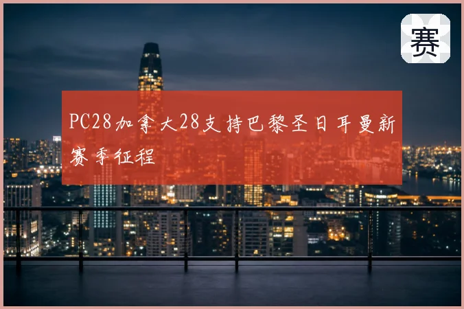 PC28加拿大28支持巴黎圣日耳曼新赛季征程