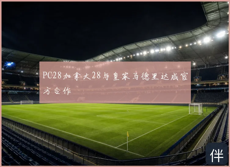 PC28加拿大28与皇家马德里达成官方合作