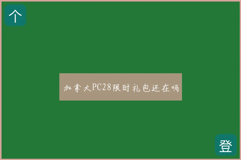 加拿大PC28限时礼包还在吗